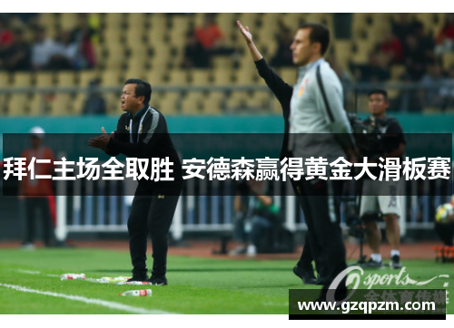 拜仁主场全取胜 安德森赢得黄金大滑板赛