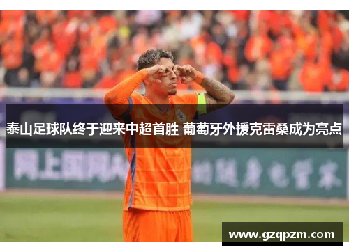 泰山足球队终于迎来中超首胜 葡萄牙外援克雷桑成为亮点