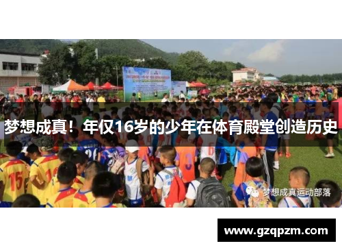 梦想成真！年仅16岁的少年在体育殿堂创造历史